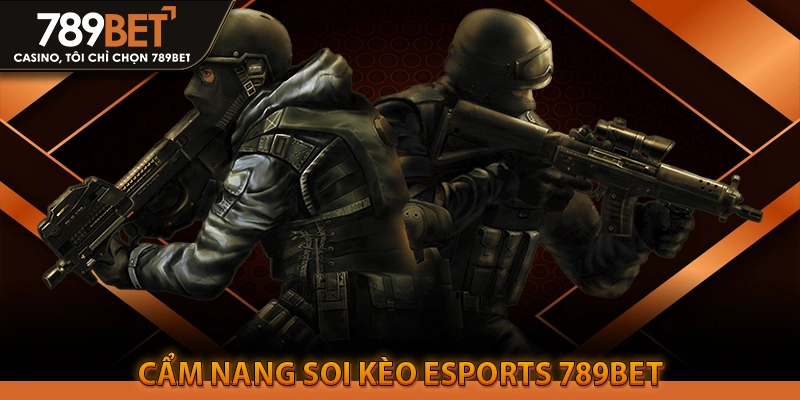 Cẩm Nang Soi Kèo Esports 789BET