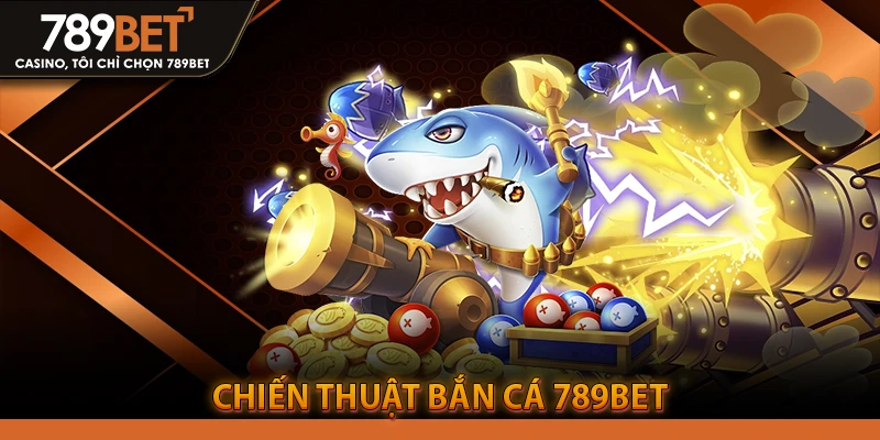 Chiến Thuật Bắn Cá 789BET "Bách Phát Bách Trúng"