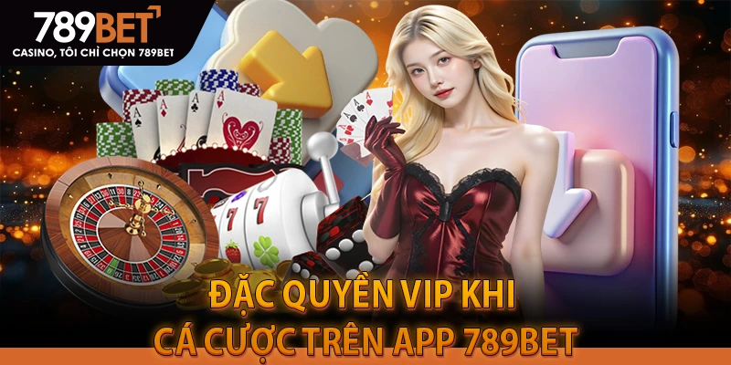 Đặc quyền VIP khi cá cược trên App 789BET