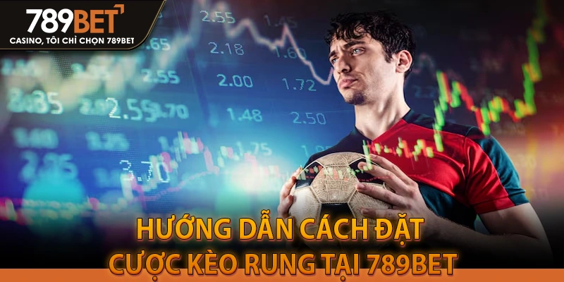 Hướng Dẫn Cách Đặt Cược Kèo Rung Tại 789BET