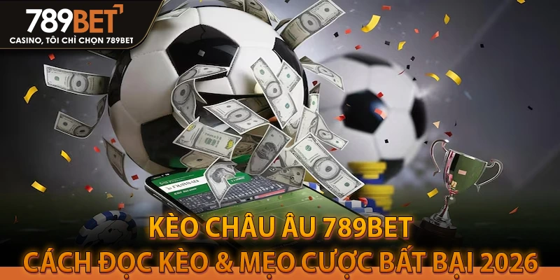 Kèo Châu Âu 789BET: Cách Đọc Kèo & Mẹo Cược Bất Bại 2026