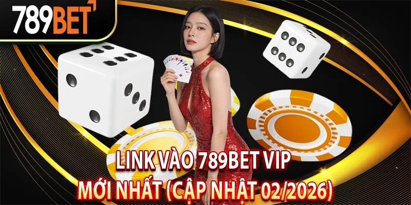 Link Vào 789Bet VIP Mới Nhất (Cập Nhật 02/2026)