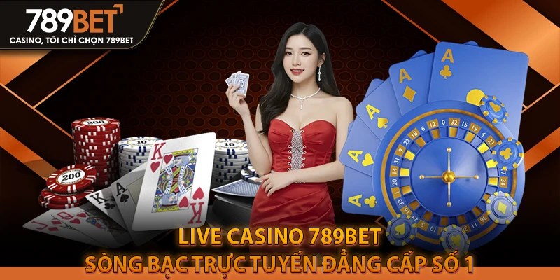 Live Casino 789BET | Sòng Bạc Trực Tuyến Đẳng Cấp Số 1