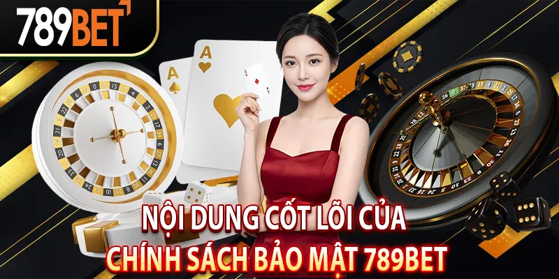 Nội dung cốt lõi của Chính sách Bảo mật 789BET