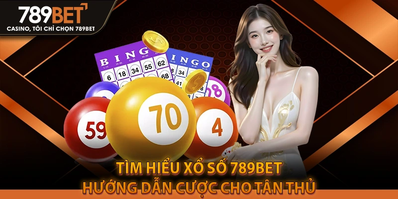 Tìm Hiểu Xổ Số 789BET - Hướng Dẫn Cược Cho Tân Thủ