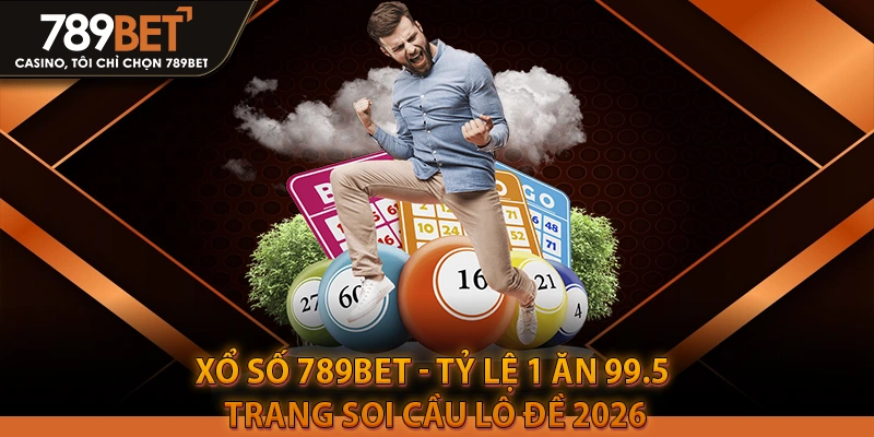 Xổ Số 789BET - Tỷ Lệ 1 Ăn 99.5 | Trang Soi Cầu Lô Đề 2026